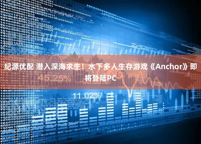 纪源优配 潜入深海求生！水下多人生存游戏《Anchor》即将登陆PC
